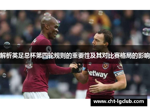 解析英足总杯第四轮规则的重要性及其对比赛格局的影响