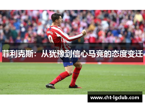 菲利克斯：从犹豫到信心马竞的态度变迁