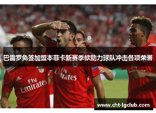 巴雷罗免签加盟本菲卡新赛季欲助力球队冲击各项荣誉