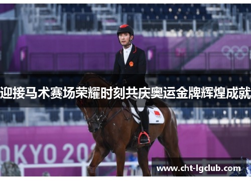 迎接马术赛场荣耀时刻共庆奥运金牌辉煌成就