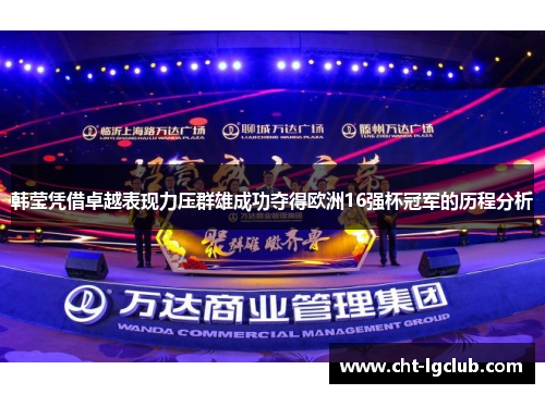 韩莹凭借卓越表现力压群雄成功夺得欧洲16强杯冠军的历程分析